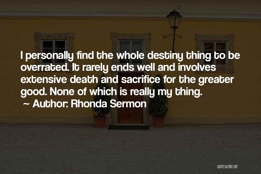 Rhonda Sermon Quotes: I Personally Find The Whole Destiny Thing To Be Overrated. It Rarely Ends Well And Involves Extensive Death And Sacrifice