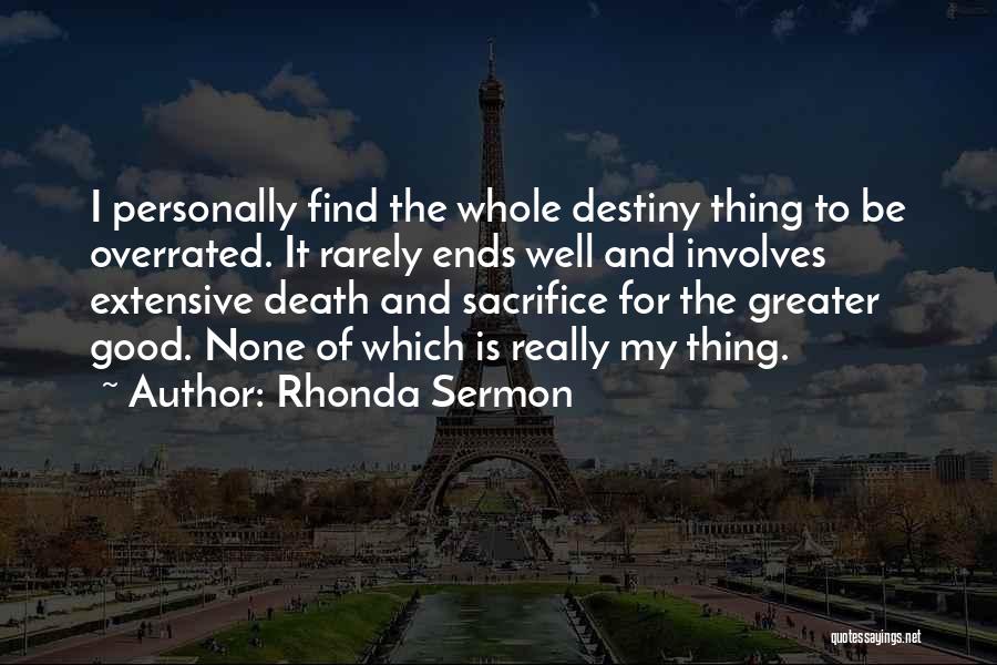 Rhonda Sermon Quotes: I Personally Find The Whole Destiny Thing To Be Overrated. It Rarely Ends Well And Involves Extensive Death And Sacrifice