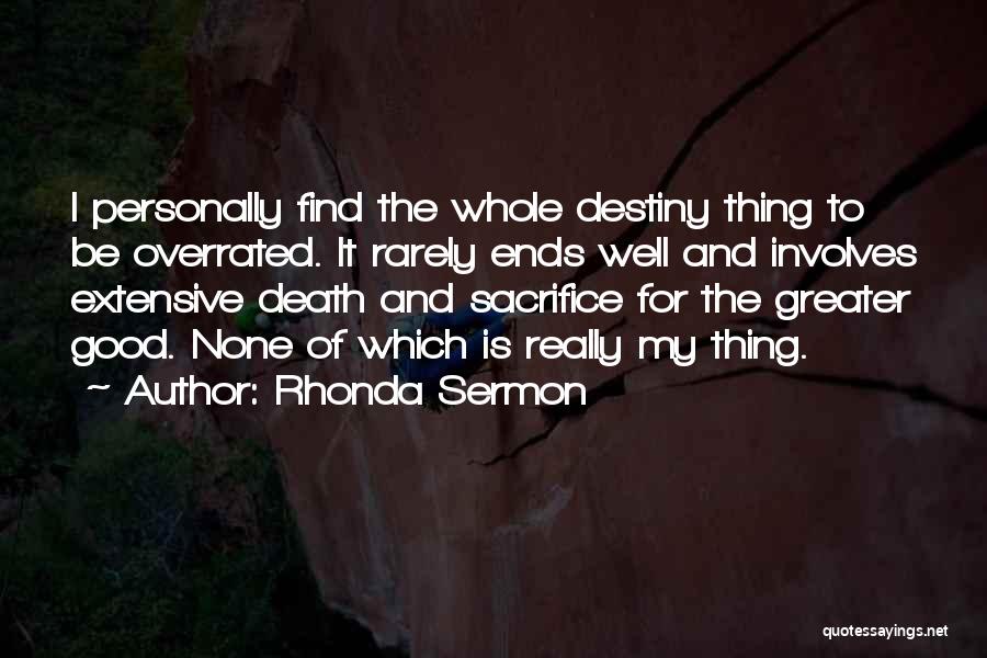 Rhonda Sermon Quotes: I Personally Find The Whole Destiny Thing To Be Overrated. It Rarely Ends Well And Involves Extensive Death And Sacrifice