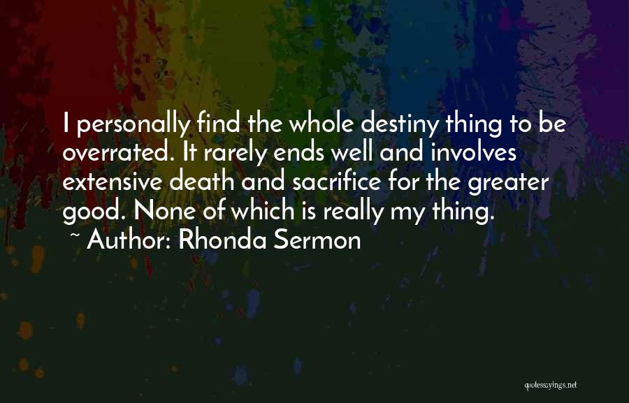 Rhonda Sermon Quotes: I Personally Find The Whole Destiny Thing To Be Overrated. It Rarely Ends Well And Involves Extensive Death And Sacrifice