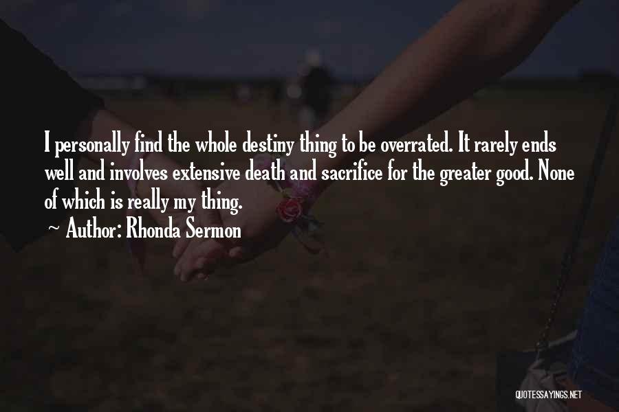 Rhonda Sermon Quotes: I Personally Find The Whole Destiny Thing To Be Overrated. It Rarely Ends Well And Involves Extensive Death And Sacrifice