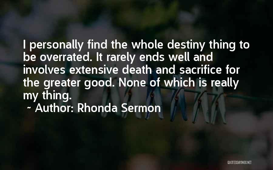 Rhonda Sermon Quotes: I Personally Find The Whole Destiny Thing To Be Overrated. It Rarely Ends Well And Involves Extensive Death And Sacrifice