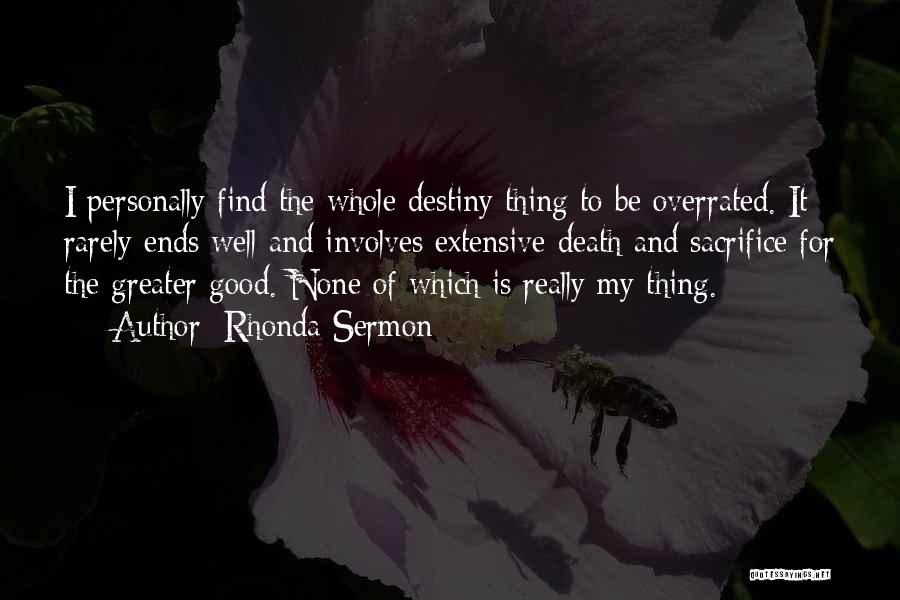 Rhonda Sermon Quotes: I Personally Find The Whole Destiny Thing To Be Overrated. It Rarely Ends Well And Involves Extensive Death And Sacrifice