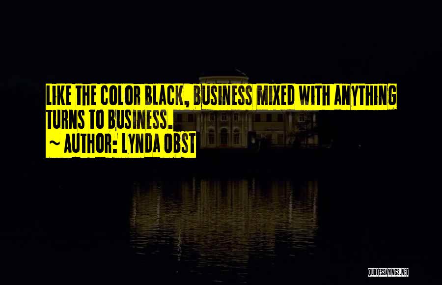 Lynda Obst Quotes: Like The Color Black, Business Mixed With Anything Turns To Business.
