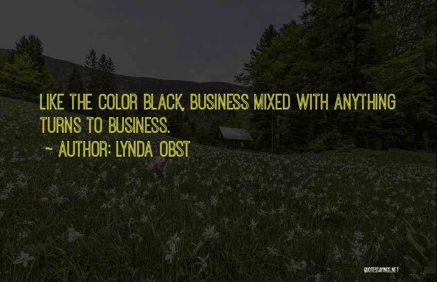 Lynda Obst Quotes: Like The Color Black, Business Mixed With Anything Turns To Business.