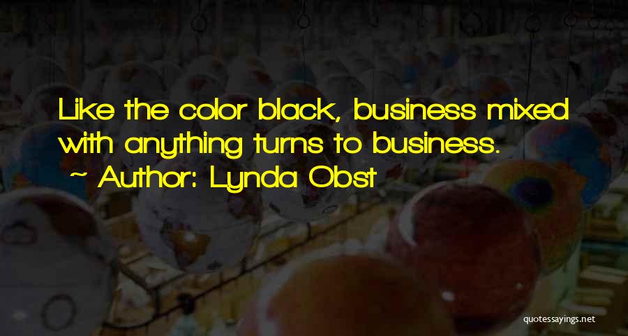 Lynda Obst Quotes: Like The Color Black, Business Mixed With Anything Turns To Business.