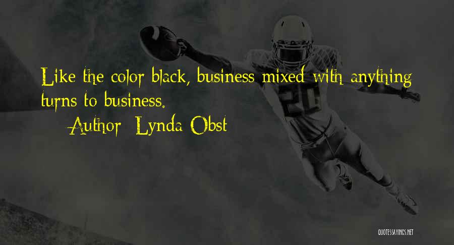 Lynda Obst Quotes: Like The Color Black, Business Mixed With Anything Turns To Business.