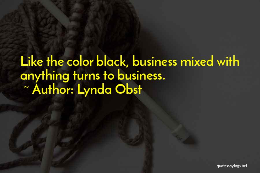 Lynda Obst Quotes: Like The Color Black, Business Mixed With Anything Turns To Business.