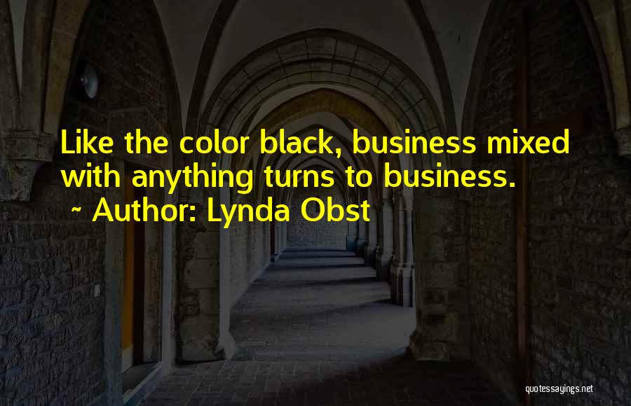 Lynda Obst Quotes: Like The Color Black, Business Mixed With Anything Turns To Business.