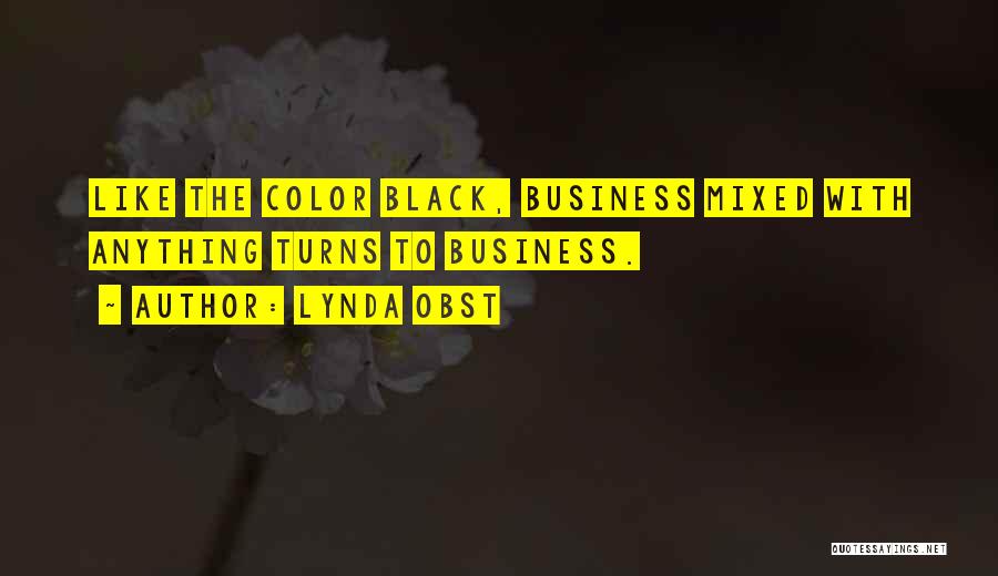 Lynda Obst Quotes: Like The Color Black, Business Mixed With Anything Turns To Business.