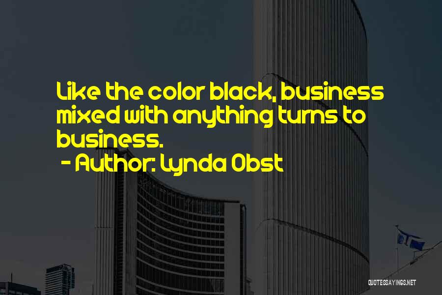 Lynda Obst Quotes: Like The Color Black, Business Mixed With Anything Turns To Business.