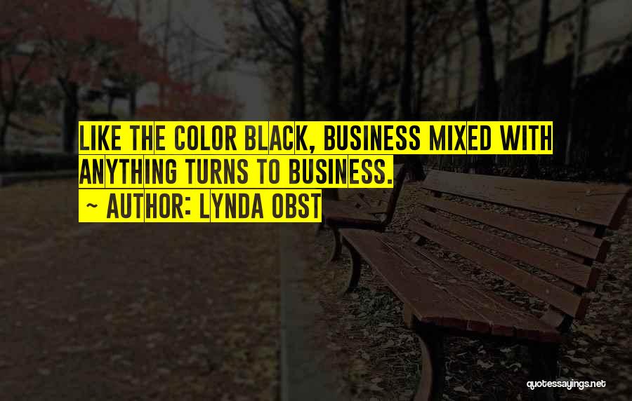 Lynda Obst Quotes: Like The Color Black, Business Mixed With Anything Turns To Business.