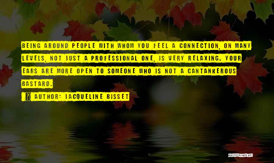 Jacqueline Bisset Quotes: Being Around People With Whom You Feel A Connection, On Many Levels, Not Just A Professional One, Is Very Relaxing.