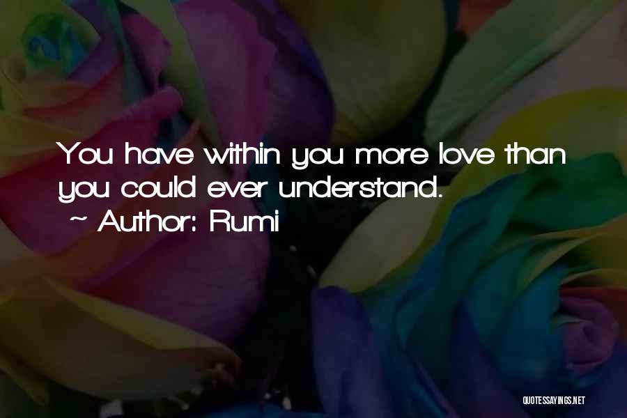 Rumi Quotes: You Have Within You More Love Than You Could Ever Understand.