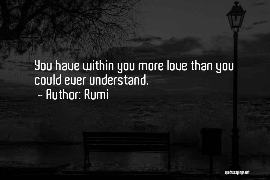 Rumi Quotes: You Have Within You More Love Than You Could Ever Understand.