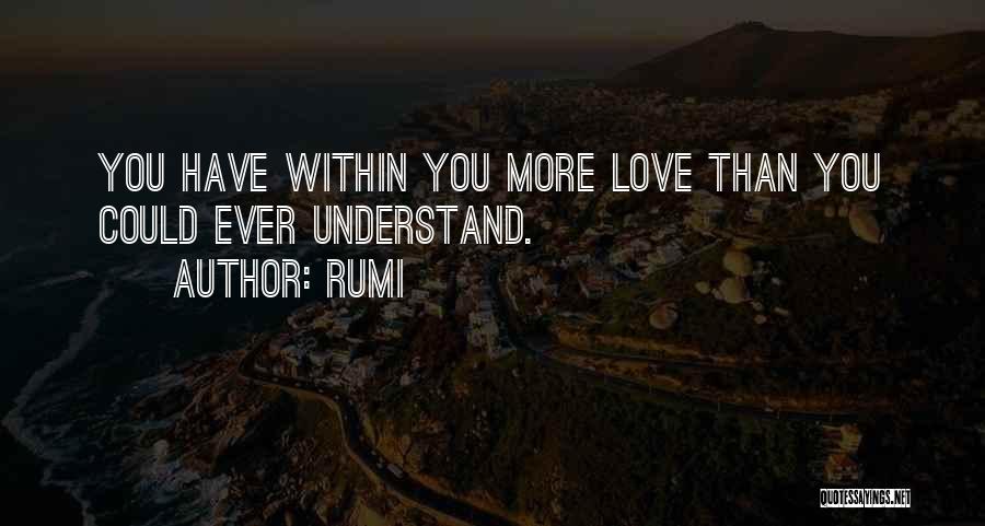 Rumi Quotes: You Have Within You More Love Than You Could Ever Understand.