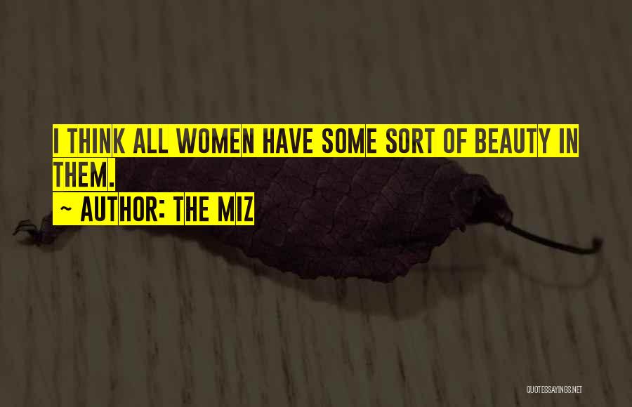 The Miz Quotes: I Think All Women Have Some Sort Of Beauty In Them.