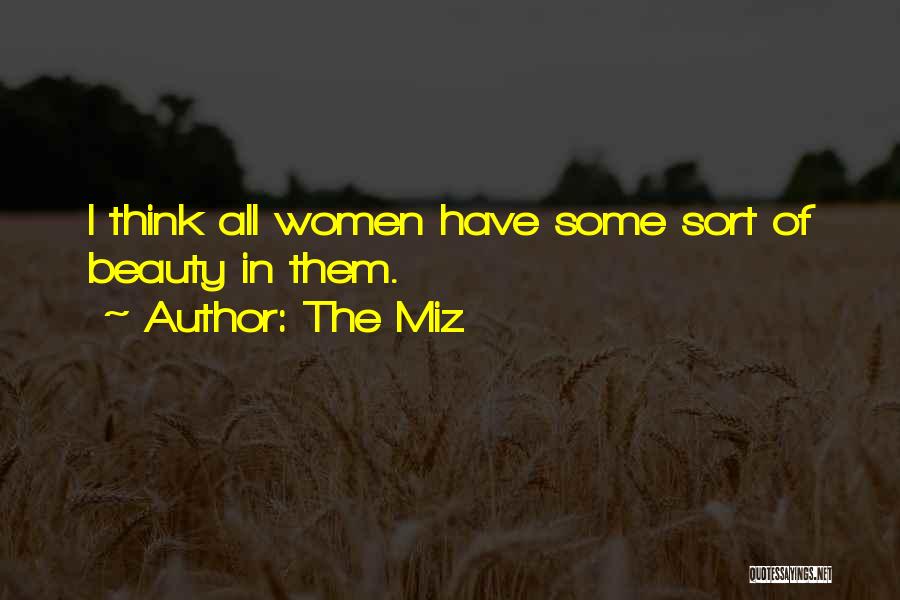 The Miz Quotes: I Think All Women Have Some Sort Of Beauty In Them.