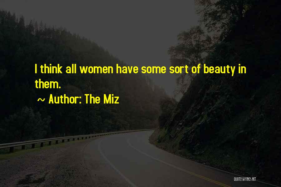 The Miz Quotes: I Think All Women Have Some Sort Of Beauty In Them.