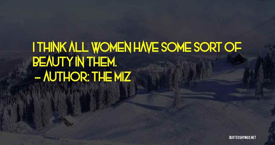 The Miz Quotes: I Think All Women Have Some Sort Of Beauty In Them.