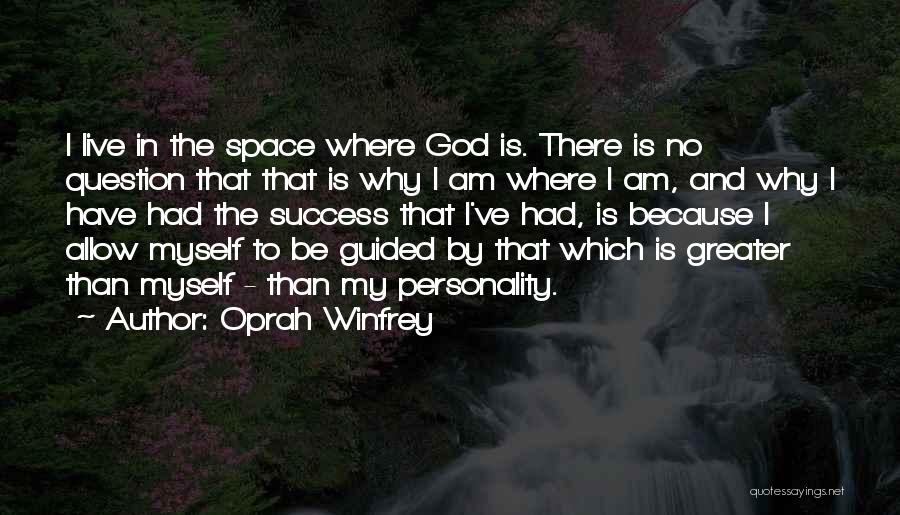 Oprah Winfrey Quotes: I Live In The Space Where God Is. There Is No Question That That Is Why I Am Where I