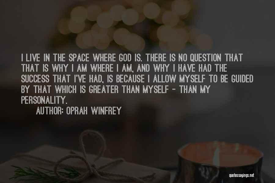 Oprah Winfrey Quotes: I Live In The Space Where God Is. There Is No Question That That Is Why I Am Where I
