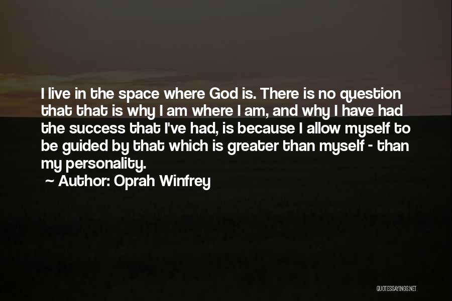 Oprah Winfrey Quotes: I Live In The Space Where God Is. There Is No Question That That Is Why I Am Where I