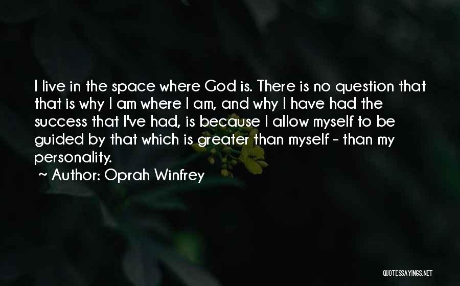 Oprah Winfrey Quotes: I Live In The Space Where God Is. There Is No Question That That Is Why I Am Where I