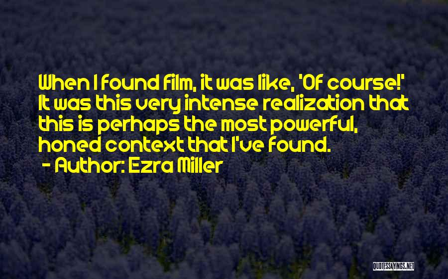 Ezra Miller Quotes: When I Found Film, It Was Like, 'of Course!' It Was This Very Intense Realization That This Is Perhaps The