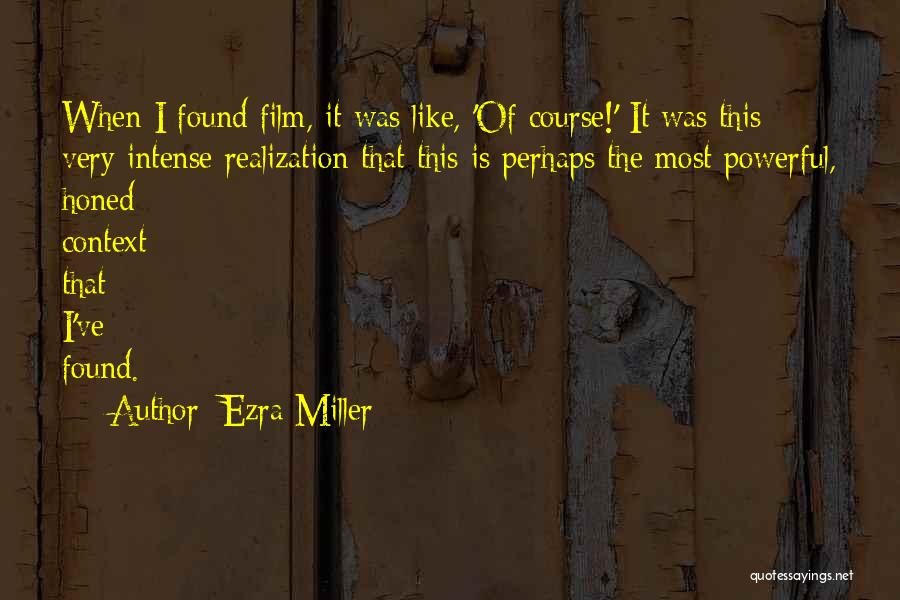 Ezra Miller Quotes: When I Found Film, It Was Like, 'of Course!' It Was This Very Intense Realization That This Is Perhaps The