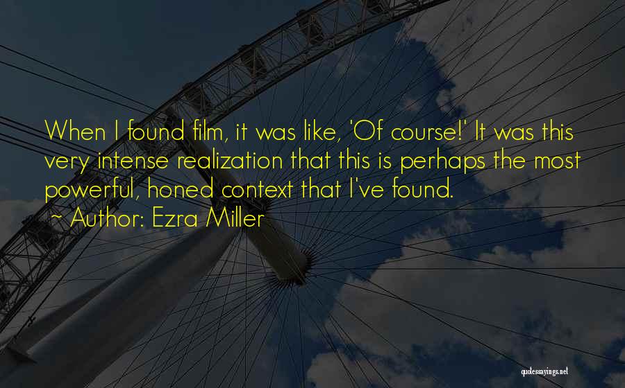 Ezra Miller Quotes: When I Found Film, It Was Like, 'of Course!' It Was This Very Intense Realization That This Is Perhaps The