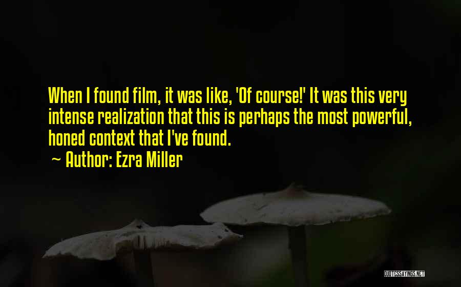 Ezra Miller Quotes: When I Found Film, It Was Like, 'of Course!' It Was This Very Intense Realization That This Is Perhaps The