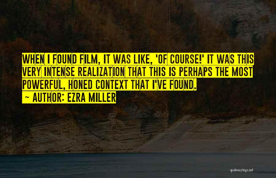 Ezra Miller Quotes: When I Found Film, It Was Like, 'of Course!' It Was This Very Intense Realization That This Is Perhaps The