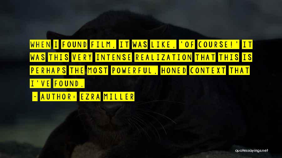 Ezra Miller Quotes: When I Found Film, It Was Like, 'of Course!' It Was This Very Intense Realization That This Is Perhaps The