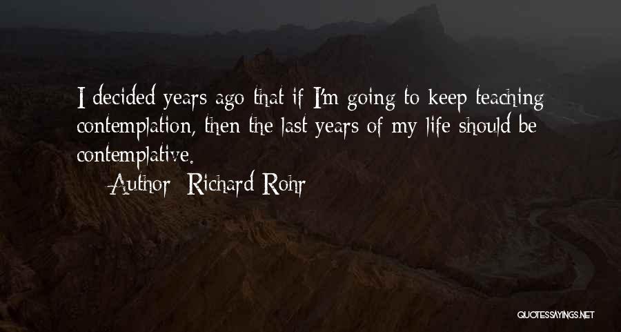 Richard Rohr Quotes: I Decided Years Ago That If I'm Going To Keep Teaching Contemplation, Then The Last Years Of My Life Should