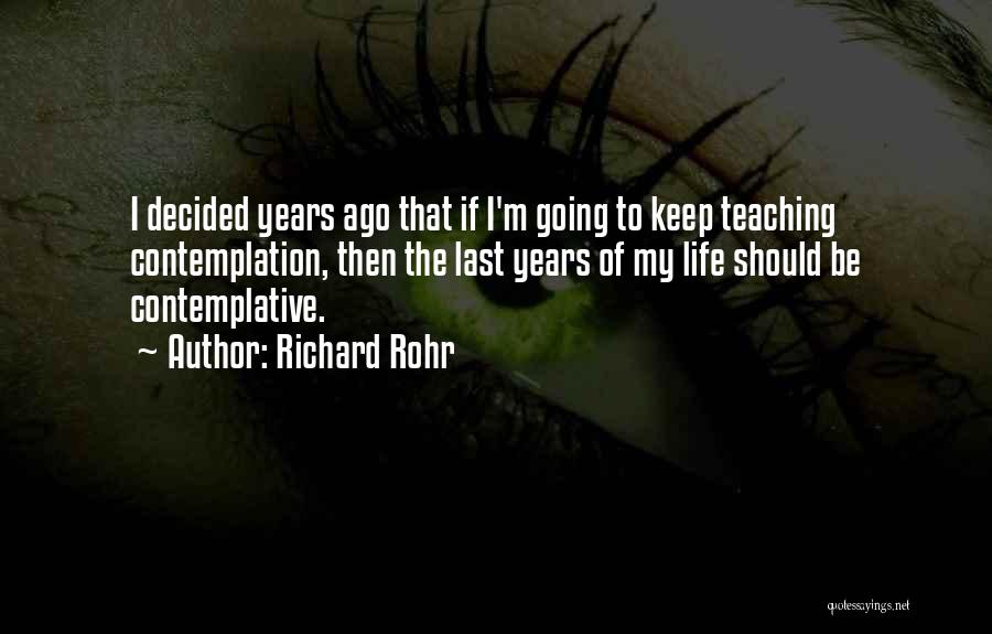 Richard Rohr Quotes: I Decided Years Ago That If I'm Going To Keep Teaching Contemplation, Then The Last Years Of My Life Should