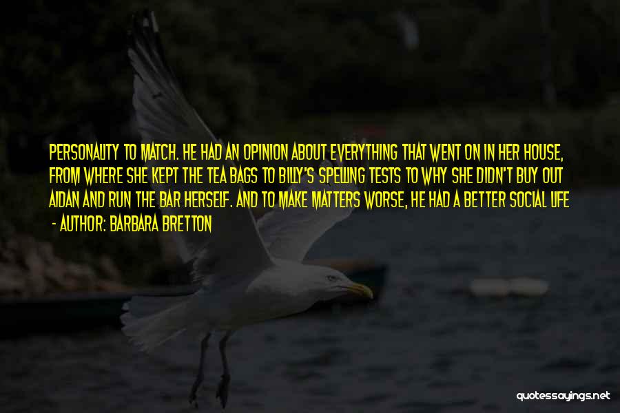 Barbara Bretton Quotes: Personality To Match. He Had An Opinion About Everything That Went On In Her House, From Where She Kept The