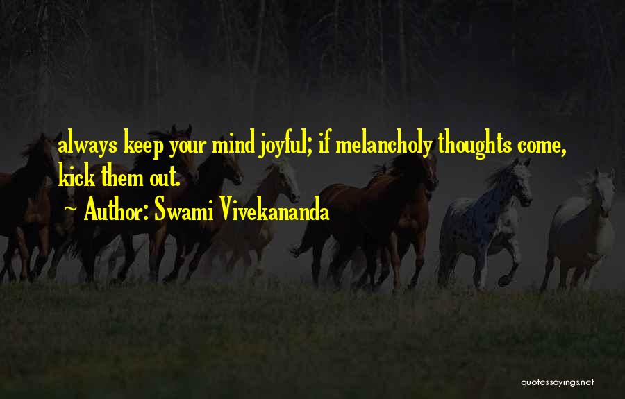 Swami Vivekananda Quotes: Always Keep Your Mind Joyful; If Melancholy Thoughts Come, Kick Them Out.
