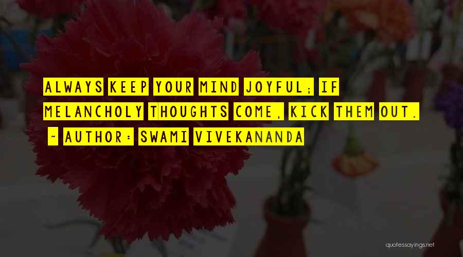 Swami Vivekananda Quotes: Always Keep Your Mind Joyful; If Melancholy Thoughts Come, Kick Them Out.