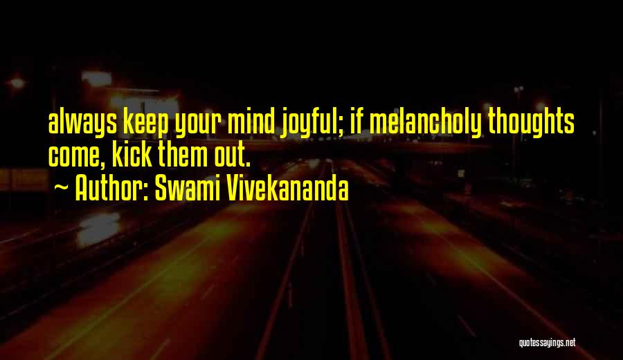 Swami Vivekananda Quotes: Always Keep Your Mind Joyful; If Melancholy Thoughts Come, Kick Them Out.