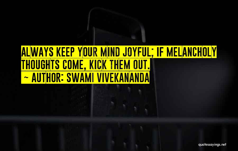 Swami Vivekananda Quotes: Always Keep Your Mind Joyful; If Melancholy Thoughts Come, Kick Them Out.