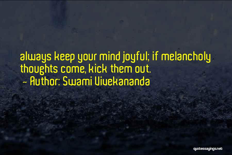 Swami Vivekananda Quotes: Always Keep Your Mind Joyful; If Melancholy Thoughts Come, Kick Them Out.