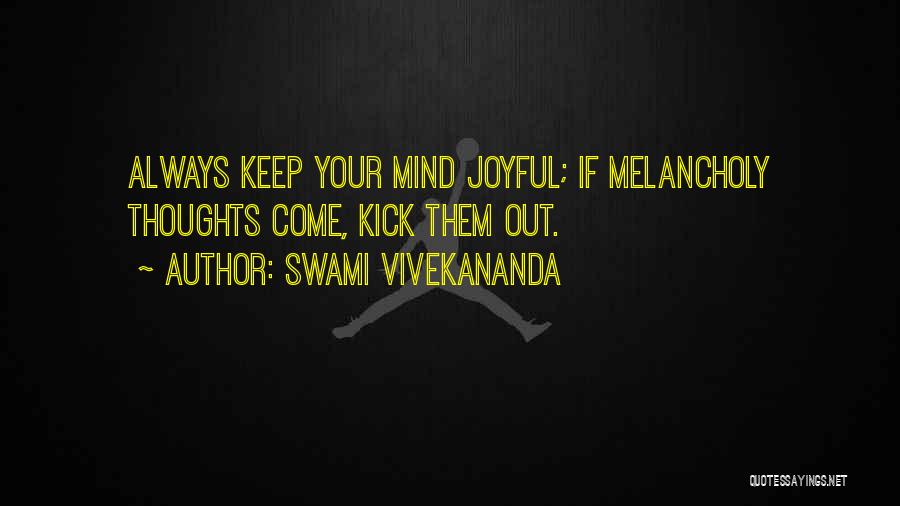 Swami Vivekananda Quotes: Always Keep Your Mind Joyful; If Melancholy Thoughts Come, Kick Them Out.