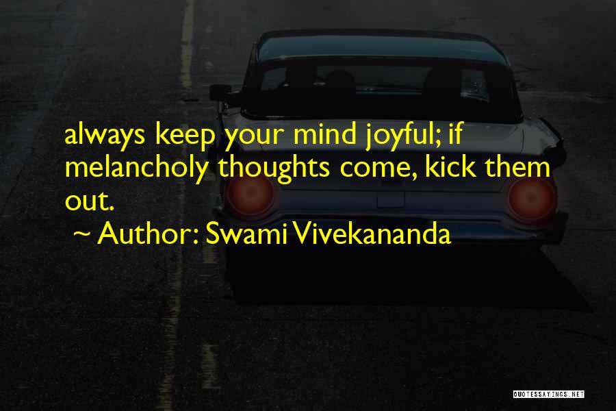 Swami Vivekananda Quotes: Always Keep Your Mind Joyful; If Melancholy Thoughts Come, Kick Them Out.