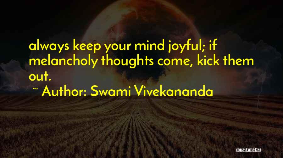 Swami Vivekananda Quotes: Always Keep Your Mind Joyful; If Melancholy Thoughts Come, Kick Them Out.