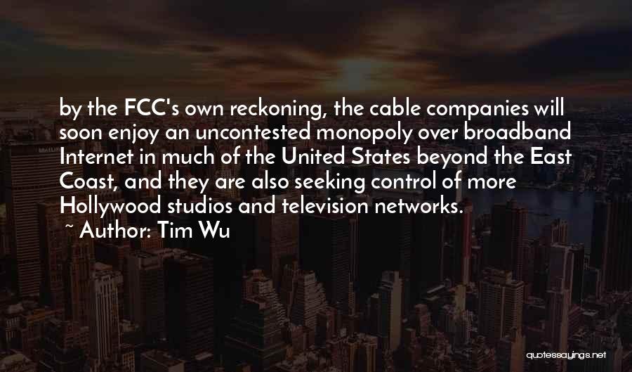 Tim Wu Quotes: By The Fcc's Own Reckoning, The Cable Companies Will Soon Enjoy An Uncontested Monopoly Over Broadband Internet In Much Of