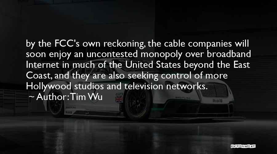 Tim Wu Quotes: By The Fcc's Own Reckoning, The Cable Companies Will Soon Enjoy An Uncontested Monopoly Over Broadband Internet In Much Of