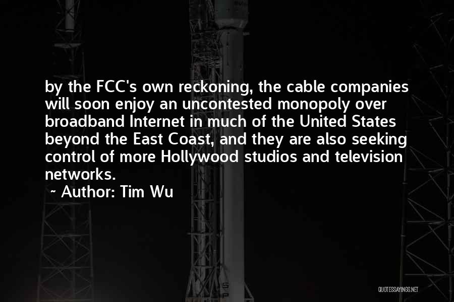 Tim Wu Quotes: By The Fcc's Own Reckoning, The Cable Companies Will Soon Enjoy An Uncontested Monopoly Over Broadband Internet In Much Of