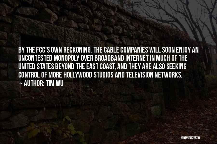 Tim Wu Quotes: By The Fcc's Own Reckoning, The Cable Companies Will Soon Enjoy An Uncontested Monopoly Over Broadband Internet In Much Of