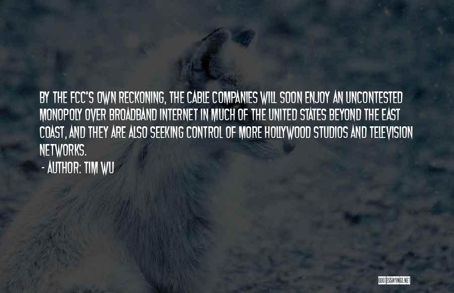 Tim Wu Quotes: By The Fcc's Own Reckoning, The Cable Companies Will Soon Enjoy An Uncontested Monopoly Over Broadband Internet In Much Of